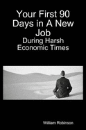 Your First 90 Days in A New Job - During Harsh Economic Times - Robinson, William