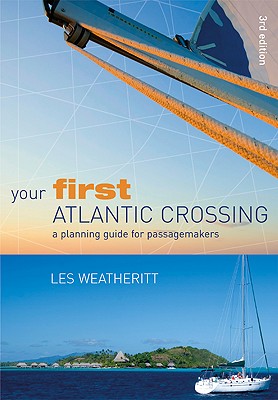 Your First Atlantic Crossing: A Planning Guide for Passagemakers - Weatheritt, Les