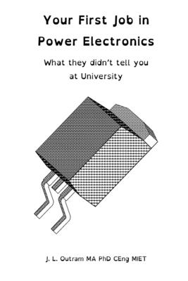 Your First Job in Power Electronics - What they didn't tell you at University - Outram, John L