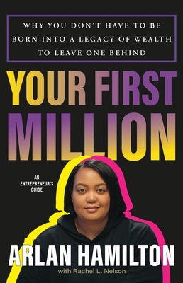 Your First Million: Why You Don't Have to Be Born Into a Legacy of Wealth to Leave One Behind - Hamilton, Arlan, and Nelson, Rachel L