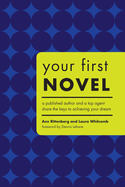 Your First Novel: A Published Author and a Top Agent Share the Keys to Achieving Your Dream