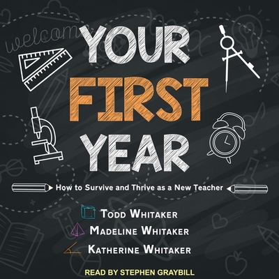 Your First Year: How to Survive and Thrive as a New Teacher - Graybill, Stephen (Read by), and Whitaker, Katherine, and Whitaker, Madeline