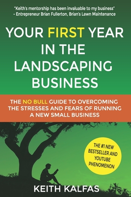 Your First Year In The Landscaping Business: How to Start and Grow a Lawn Care & Landscaping Business from Zero - Kalfas, Keith