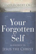 Your Forgotten Self: Mirrored in Jesus the Christ