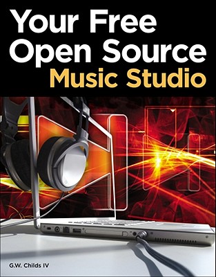 Your Free Open Source Music Studio - Childs, G W, IV