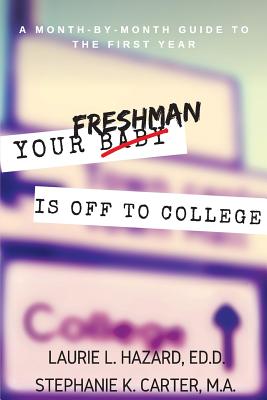 Your Freshman Is Off To College: A Month-by-Month Guide to the First Year - Carter, M a Stephanie K, and Hazard, Ed D Laurie L