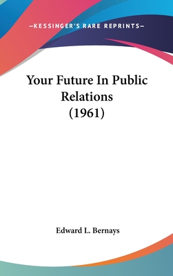 Your Future In Public Relations (1961) - Bernays, Edward L