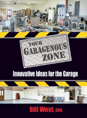 Your Garagenous Zone: Innovative Ideas for the Garage - West, Bill