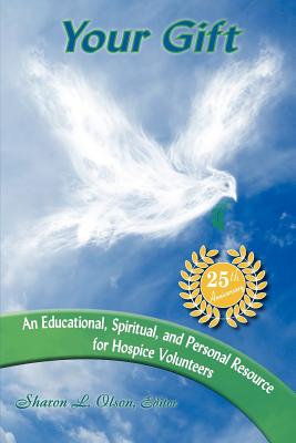 Your Gift-An Educational, Spiritual and Personal Resource for Hospice Volunteers - Schneider, John M, and Olson, Sharon Lee (Editor)