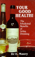 Your Good Health!: Medicinal Benefits of Wine Drinking - Maury, E. A., Dr.