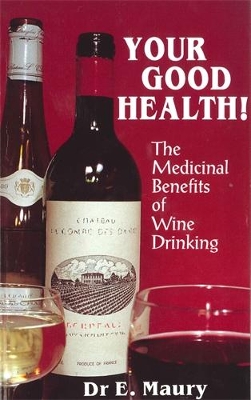 Your Good Health!: The Medicinal Benefits of Wine Drinking - Maury, E. A., Dr., and Couling, Della (Translated by)