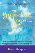 Your Guardian Angel and You: Tune in to the Signs and Signals to Hear What Your Guardian Angel Is Telling You