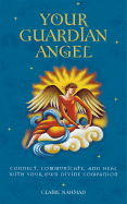 Your Guardian Angel: Connect, Communicate, and Heal with Your Own Divine Companion