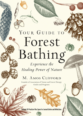 Your Guide to Forest Bathing (Expanded Edition): Experience the Healing Power of Nature - Clifford, M Amos