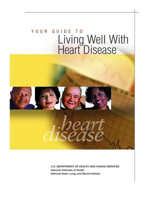 Your Guide to Living Well With Heart Disease - Human Services, U S Department of Healt, and Health, National Institutes of, and Insitute, National Heart L