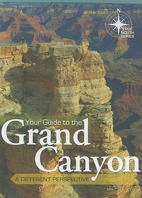 Your Guide to the Grand Canyon: A Different Perspective: True North Series - Vail, Tom, and Oard, Mike, and Hergenrather, John