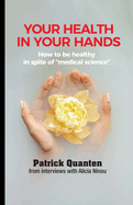 Your Health in Your Hands: How to be healthy in spite of "medical science"