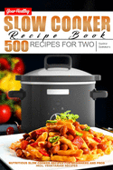 Your Healthy Slow Cooker Recipe Book: 500 Recipes for Two. Nutritious Slow Cooker Recipes for Beginners and Pros incl. Vegetarian Recipes