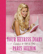 Your Heiress Diary: Confess It All to Me - Hilton, Paris, and Ginsberg, Merle, and Vespa, Jeff (Photographer)