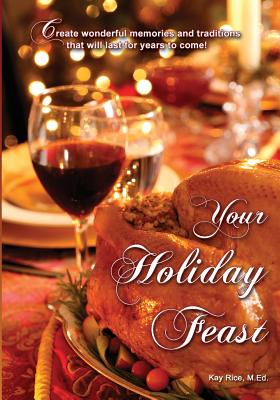 Your Holiday Feast: fabulous ideas and recipes for making holiday entertaining fun and easy - Rice, Kay