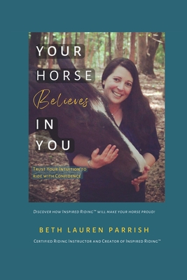 Your Horse Believes In You: Trust Your Intuition To Ride With Confidence - Parrish, Beth Lauren