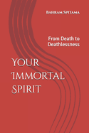 Your Immortal Spirit: From Death to Deathlessness