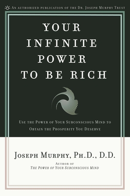Your Infinite Power to Be Rich: Use the Power of Your Subconscious Mind to Obtain the Prosperity You Deserve - Murphy, Joseph