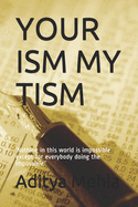 Your Ism My Tism: 'Nothing in this world is impossible except for everybody doing the impossible''