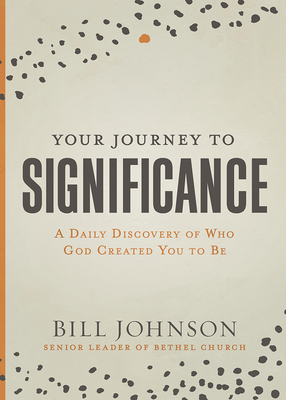 Your Journey to Significance: A Daily Discovery of Who God Created You to Be - Johnson, Bill