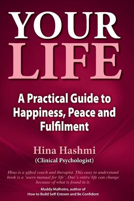 Your Life: A Practical Guide to Happiness, Peace and Fulfilment - Hashmi, Hina Ahmad