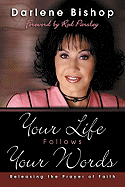 Your Life Follows Your Words: Releasing the Prayer of Faith - Bishop, Darlene