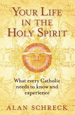 Your Life in the Holy Spirit - Schreck, Alan, Dr.
