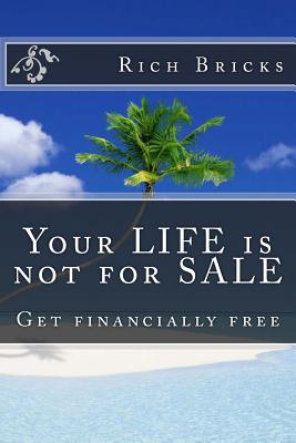 Your LIFE is not for SALE: Get financially free - Co, Ro, and Bricks, Rich