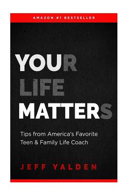 Your Life Matters: Take Time To Think Tips From Television's Favorite Teen & Family LIfe Coach - Yalden, Jeff