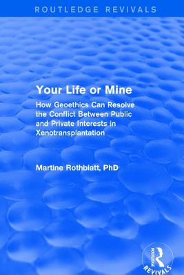 Your Life or Mine: How Geoethics Can Resolve the Conflict Between Public and Private Interests in Xenotransplantation - Rothblatt, Martine