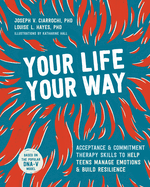 Your Life, Your Way: Acceptance and Commitment Therapy Skills to Help Teens Manage Emotions and Build Resilience [Standard Large Print]