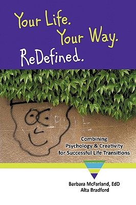 Your Life. Your Way. ReDefined.: Combining Psychology & Creativity for Successful Life Transitions - McFarland EdD., Barbara, and Bradford, Alta
