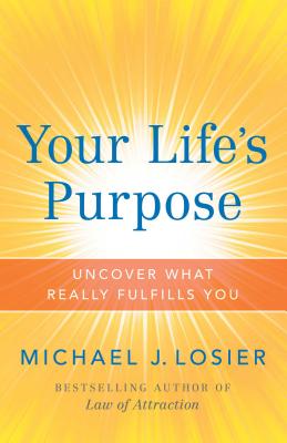Your Life's Purpose: Uncover What Really Fulfills You - Losier, Michael J
