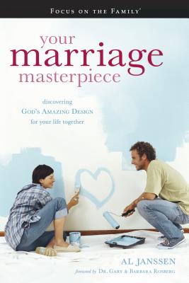 Your Marriage Masterpiece: Discovering God's Amazing Design for Your Life Together - Janssen, Al, and Rosberg, Gary, Dr. (Foreword by), and Rosberg, Barbara (Foreword by)