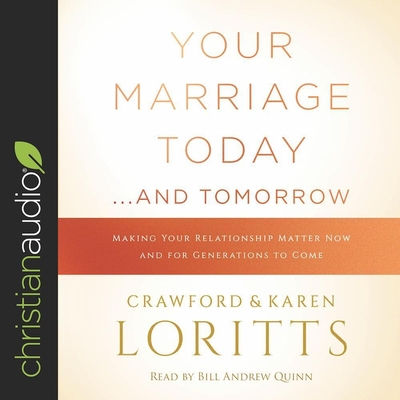 Your Marriage Today...and Tomorrow: Making Your Relationship Matter Now and for Generations to Come - Loritts, Crawford W, and Loritts, Karen, and Quinn, Bill Andrew (Read by)