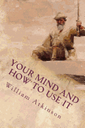 Your Mind and How to Use It: A Manual of Practical Psychology