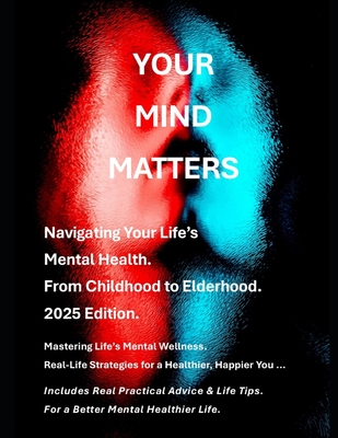 Your Mind Matters - 2025 Edition: A Guide to Navigating Your Life's Mental Health - From Childhood to Elderhood. - Finnegan, Stephen