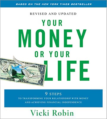 Your Money or Your Life - Revised and Updated: 9 Steps to Transforming Your Relationship with Money and Achieving Financial Independence - Robin, Vicki