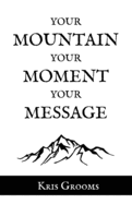 Your Mountain, Your Moment, Your Message