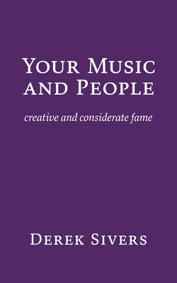 Your Music and People: creative and considerate fame - Sivers, Derek