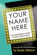 Your Name Here: An Actor and Writer's Guide to Solo Performance