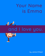 Your Name is Emma and I love you.: A Baby Book for Emma