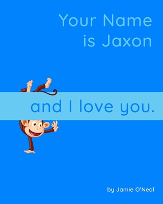 Your Name is Jaxon and I Love You: A Baby Book for Jaxon - O'Neal, Jamie