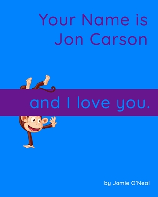 Your Name is Jon Carson and I Love You.: A Baby Book for Jon Carson - O'Neal, Jamie