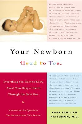 Your Newborn Head to Toe: Everything You Want to Know about Your Baby's Health Through the First Year - Natterson, Cara Familian, M.D.